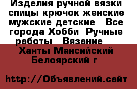 Изделия ручной вязки спицы,крючок,женские,мужские,детские - Все города Хобби. Ручные работы » Вязание   . Ханты-Мансийский,Белоярский г.